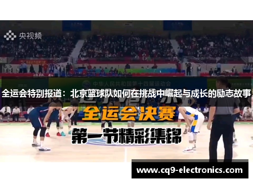 全运会特别报道：北京篮球队如何在挑战中崛起与成长的励志故事