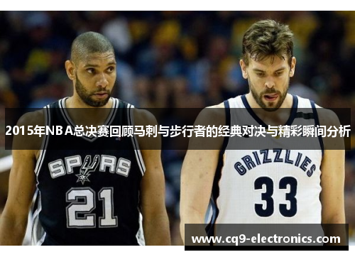 2015年NBA总决赛回顾马刺与步行者的经典对决与精彩瞬间分析