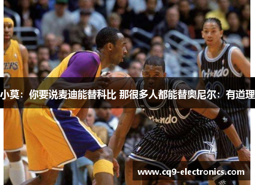 小莫：你要说麦迪能替科比 那很多人都能替奥尼尔：有道理