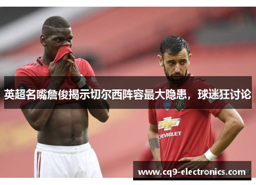 英超名嘴詹俊揭示切尔西阵容最大隐患，球迷狂讨论